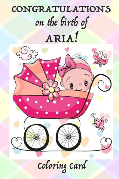 CONGRATULATIONS on the birth of ARIA! (Coloring Card): (Personalized Card/Gift) Personal Inspirational Messages & Adult Coloring!