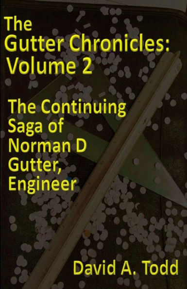 The Gutter Chronicles, Volume 2 : The Continuing Saga Of Norman D. Gutter, Engineer