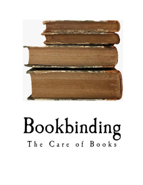 Bookbinding: The Care of Books (A Handbook for Amateurs Bookbinders & Librarians)