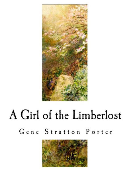 A Girl of the Limberlost: A Classic of Indiana Literature (Classic American Literature)
