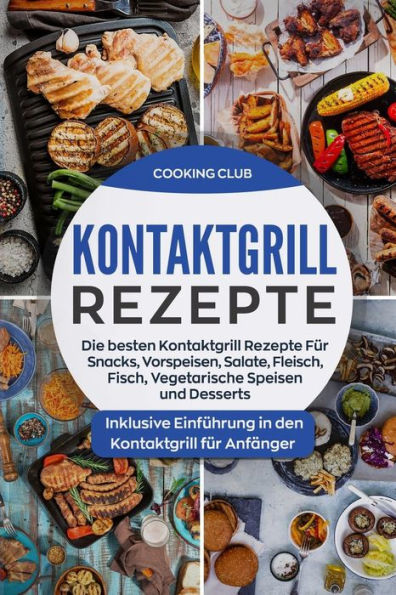 Kontaktgrill Rezepte: Die besten Kontaktgrill Rezepte Für Snacks, Vorspeisen, Salate, Fleisch, Fisch, Vegetarische Speisen und Desserts. Inklusive ... Kontaktgrill für Anfänger. (German Edition)