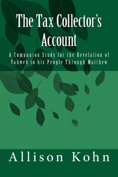 The Tax Collector's Account : A Companion Study For The Revelation Of Yahweh To His People Through Matthew