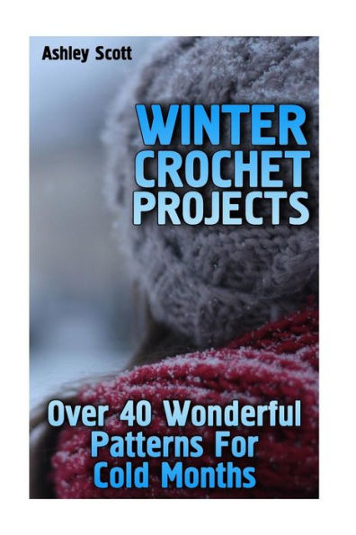 Winter Crochet Projects - Over 40 Wonderful Patterns For Cold Months : Crochet Patterns, Crochet Stitches