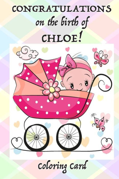 CONGRATULATIONS on the birth of CHLOE! (Coloring Card): (Personalized Card/Gift) Personal Messages & Quotes, Adult Coloring!