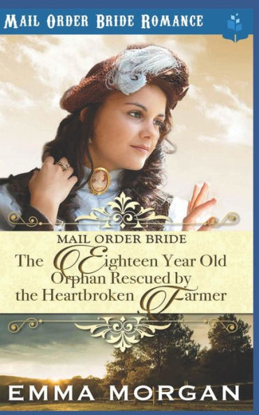 The Eighteen Year Old Orphan Rescued By The Heartbroken Farmer: Mail Order Bride Romance