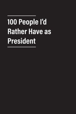 100 People I�d Rather Have as President