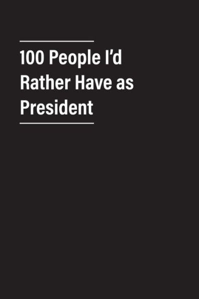 100 People I?d Rather Have as President