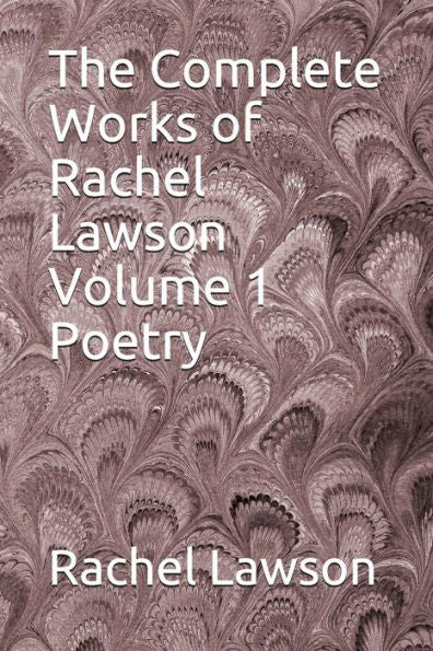 The Complete Works Of Rachel Lawson Volume 1 Poetry - 9781717740984