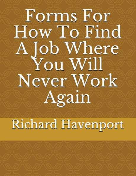 Forms For How To Find A Job Where You Will Never Work Again
