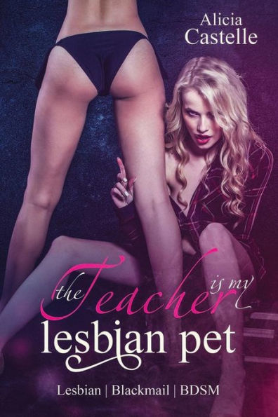 The Teacher Is My Lesbian Pet : Lesbian Blackmail & Bdsm: Lesbian Blackmail & Bdsm