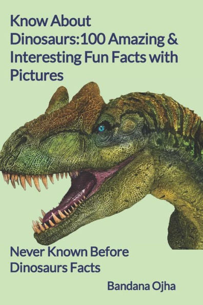 Know About Dinosaurs : 100 Amazing & Interesting Fun Facts with Pictures: "Never Known Before" Dinosaurs Facts (Kid's Book Series -24)