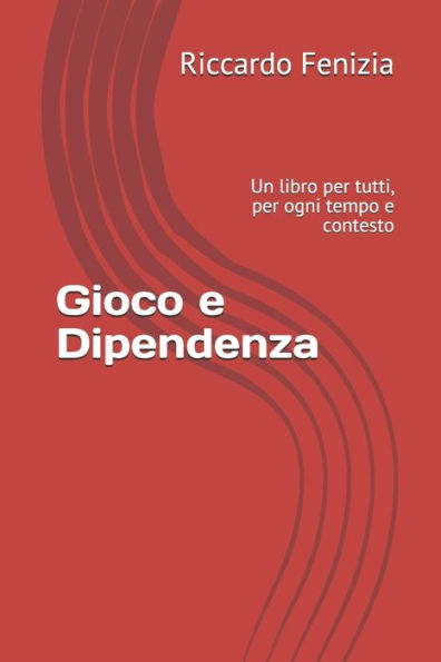 Gioco e Dipendenza: Un libro per tutti, per ogni tempo e contesto (Riccardo Fenizia, PENSIERI) (Italian Edition)