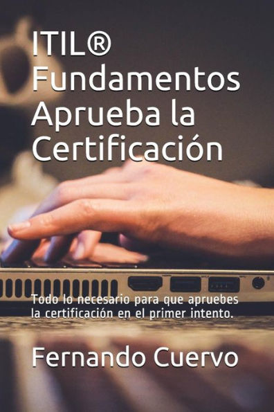 ITIL? Fundamentos Aprueba la Certificaci?n: Todo lo necesario para que apruebes la certificaci?n en el primer intento. (Spanish Edition)