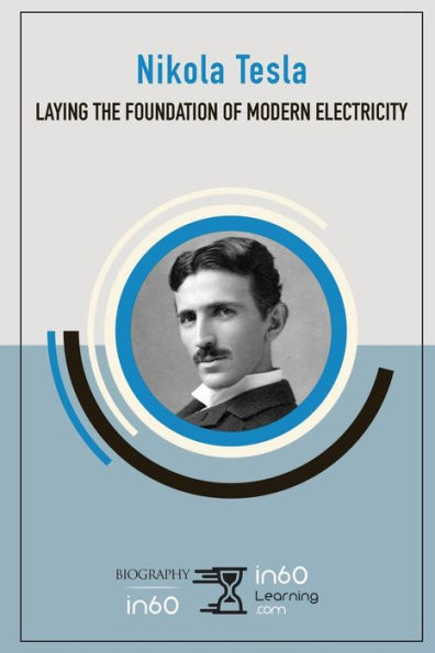 Nikola Tesla : Laying The Foundation Of Modern Electricity