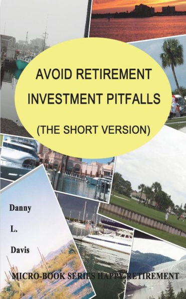 Avoid Retirement Investment Pitfalls, The Short Version: Happy Retirement (Micro-Book Series)