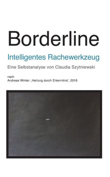 Borderline - Intelligentes Rachewerkzeug: Eine Selbstanalyse von Claudia Szytniewski nach Andreas Winter (German Edition)