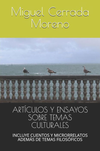ART?CULOS Y ENSAYOS SOBRE TEMAS CULTURALES: INCLUYE CUENTOS Y MICRORRELATOS ADEM?S DE TEMAS FILOSOFICOS (Spanish Edition)