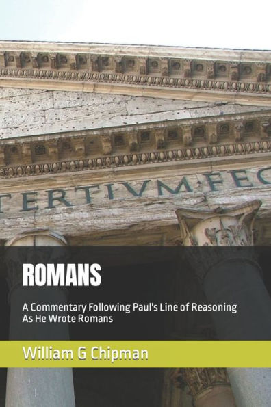 Romans : A Commentary Following Paul's Line Of Reasoning As He Wrote Romans