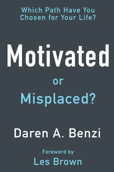 Motivated Or Misplaced?: 8 Steps To Create The Life That You Want