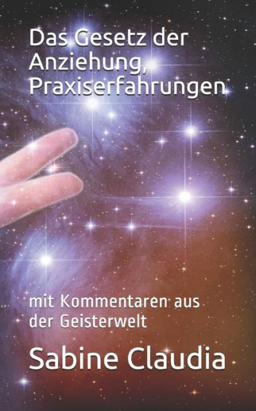 Das Gesetz der Anziehung, Praxiserfahrungen: mit Kommentaren aus der Geisterwelt (German Edition)