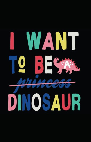 I Want To Be A Dinosaur