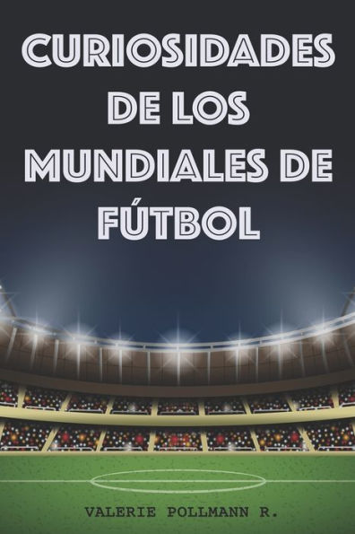Curiosidades de los Mundiales de Fútbol (Spanish Edition)