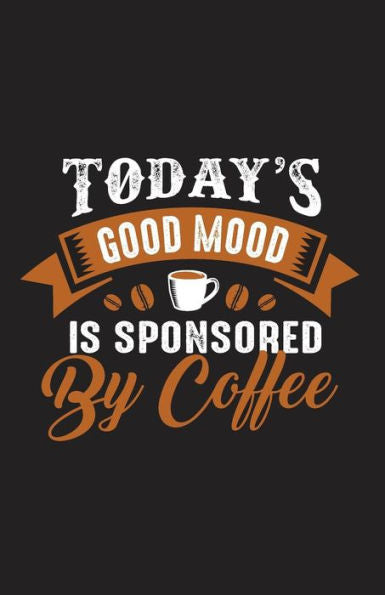 Today's Good Mood Is Sponsored By Coffee