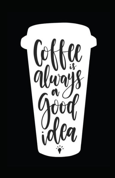 Coffee Is Always A Good Idea - 9781717865229