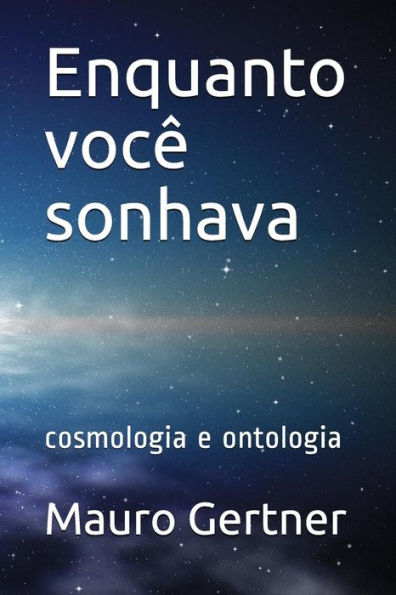 Enquanto você sonhava: cosmologia e ontologia (Portuguese Edition)