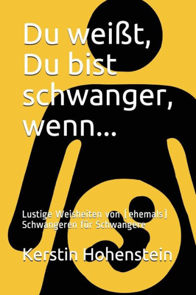 Du wei?t, Du bist schwanger, wenn...: Lustige Weisheiten von (ehemals) Schwangeren f?r Schwangere (German Edition)