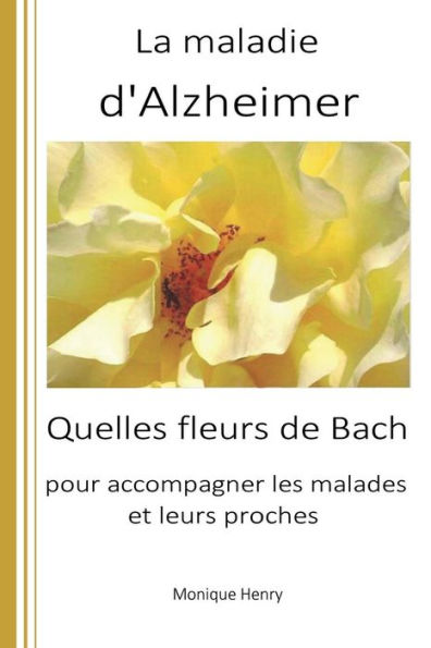 La maladie d'Alzheimer: Quelles fleurs de Bach pour accompagner les malades et leurs proches ? (French Edition)