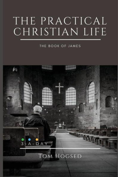 The Practical Christian Life - The Book Of James: 3 Minutes A Day To Understand The Bible