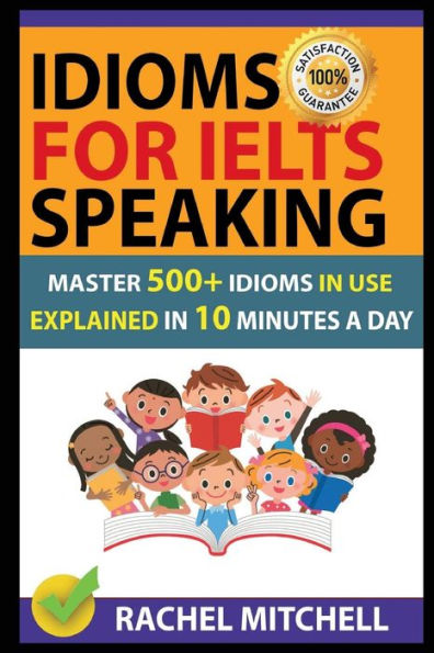 Idioms For IELTS Speaking: Master 500+ Idioms In Use Explained In 10 Minutes A Day