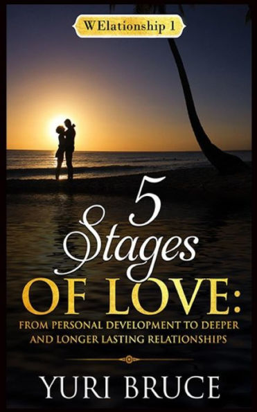 5 Stages of Love: From Personal Development to Deeper and Longer Lasting Relationships: WElationship 1