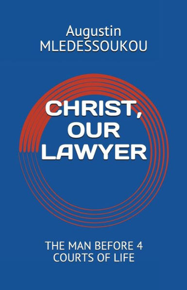 CHRIST, OUR LAWYER: THE MAN BEFORE 4 COURTS OF LIFE