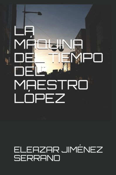 LA MaQUINA DEL TIEMPO DEL MAESTRO LÓPEZ (Spanish Edition)