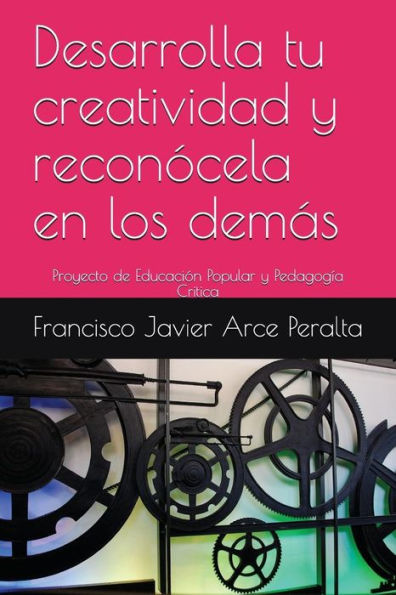Desarrolla tu creatividad y recon?cela en los demas: Proyecto de Educaci?n Popular y Pedagog?a Critica (Spanish Edition)
