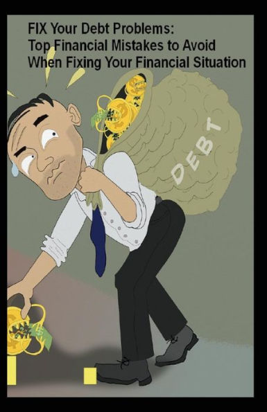 FIX Your Debt Problems: Top Financial Mistakes to Avoid When Fixing Your Financial Situation