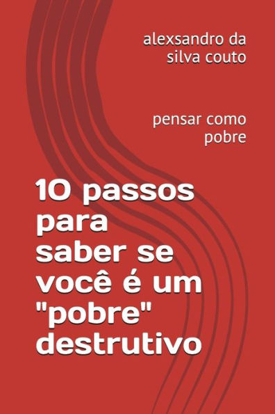 10 passos para saber se voc� � um "pobre" destrutivo: pensar como pobre (Portuguese Edition)