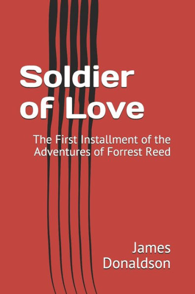 Soldier Of Love : The First Installment Of The Adventures Of Forrest Reed