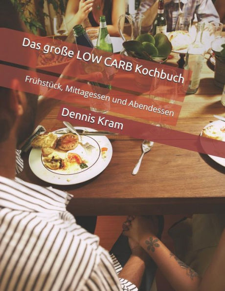 Das groBe LOW CARB Kochbuch: FrUhstUck, Mittagessen und Abendessen (German Edition)