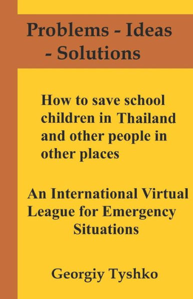 How to save school children in Thailand and other people in other places. An International Virtual League for Emergency Situations (Problems - Ideas - Solutions)