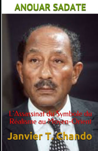 ANOUAR SADATE: L'Assassinat du Symbole du R?alisme au Moyen-Orient (French Edition)