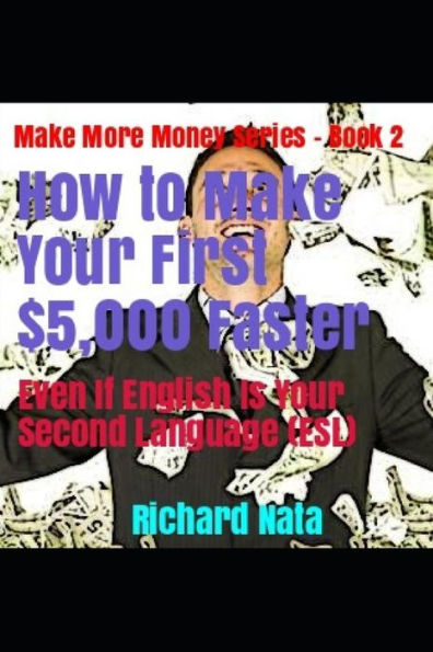How to Make Your First $5,000 Faster Even If English Is Your Second Language (ESL) (Make More Money Series)