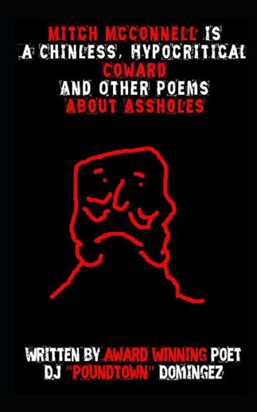Mitch Mcconnell Is A Chinless, Hypocritical Coward : And Other Poems About Assholes