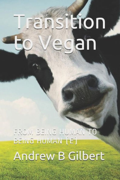 Transition To Vegan : From Being Human To Being Human (E)