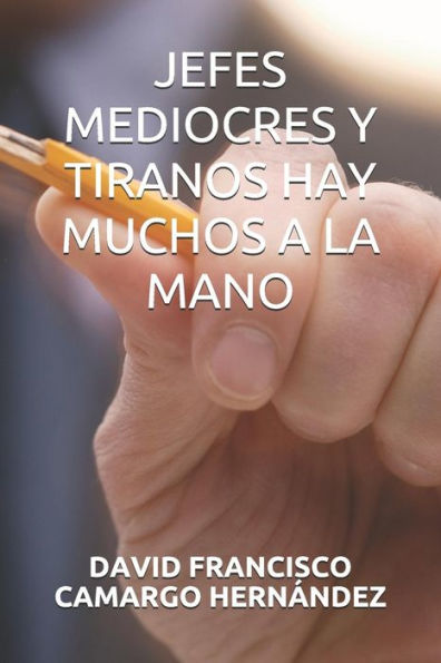 JEFES MEDIOCRES Y TIRANOS HAY MUCHOS A LA MANO (Spanish Edition)