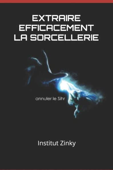 Extraire efficacement la sorcellerie: annuler un sihr (Roqia) (French Edition)