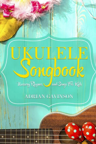 Ukulele Songbook : Nursery Rhymes And Songs For Kids