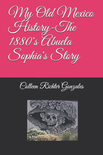 My Old Mexico History-The 1880's Abuela Sophia's Story